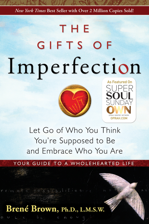 The Gifts of Imperfection Let Go of who You Think You're Supposed to be and Embrace who You are